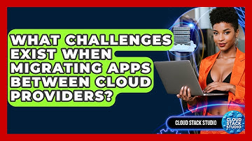 What Challenges Exist When Migrating Apps Between Cloud Providers? - Cloud Stack Studio