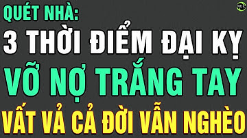 Quét nhà 3 Thời Điểm Đại Kỵ Này VỠ NỢ TRẮNG TAY TÀI LỘC TRÔI SẠCH Quần Quật Cả Đời Vẫn Nghèo TLCN
