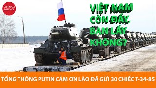 Nga cảm ơn Lào đã gửi 30 xe tăng T3485  Giờ cần nữa không, Việt Nam còn đầy