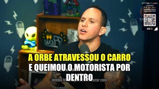 A orbe atravessou o carro e queimou o motorista por dentro