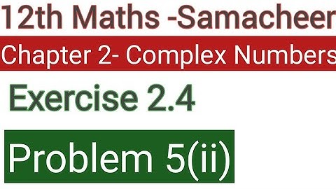 Class 12 Samacheer maths-Chapter 2 complex numbers Exercise 2.5 Problem (ii)