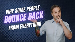 Why Some People Bounce Back From Everything