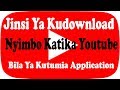 Jinsi Ya Kudownload Nyimbo Au Video Katika Youtube Bila Ya Kutumia Application