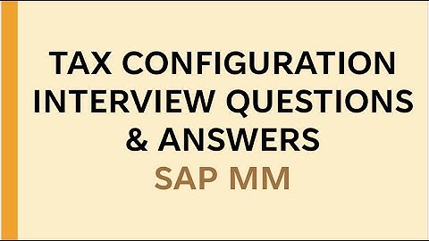 tax configuration interview questions and answers sap mm | tax interview question and answers sap mm