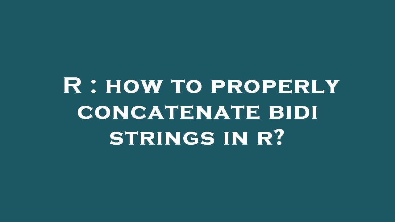 R : how to properly concatenate bidi strings in r?