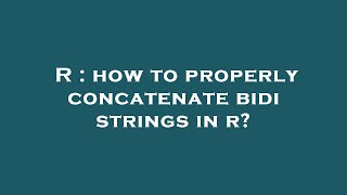 R : how to properly concatenate bidi strings in r?