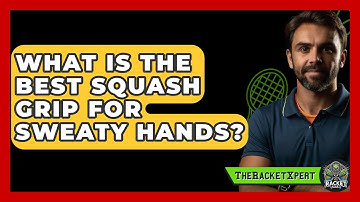 What Is The Best Squash Grip For Sweaty Hands? | The Racket Xpert News