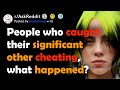 People who caught their partners cheating, what happened? (r/AskReddit)