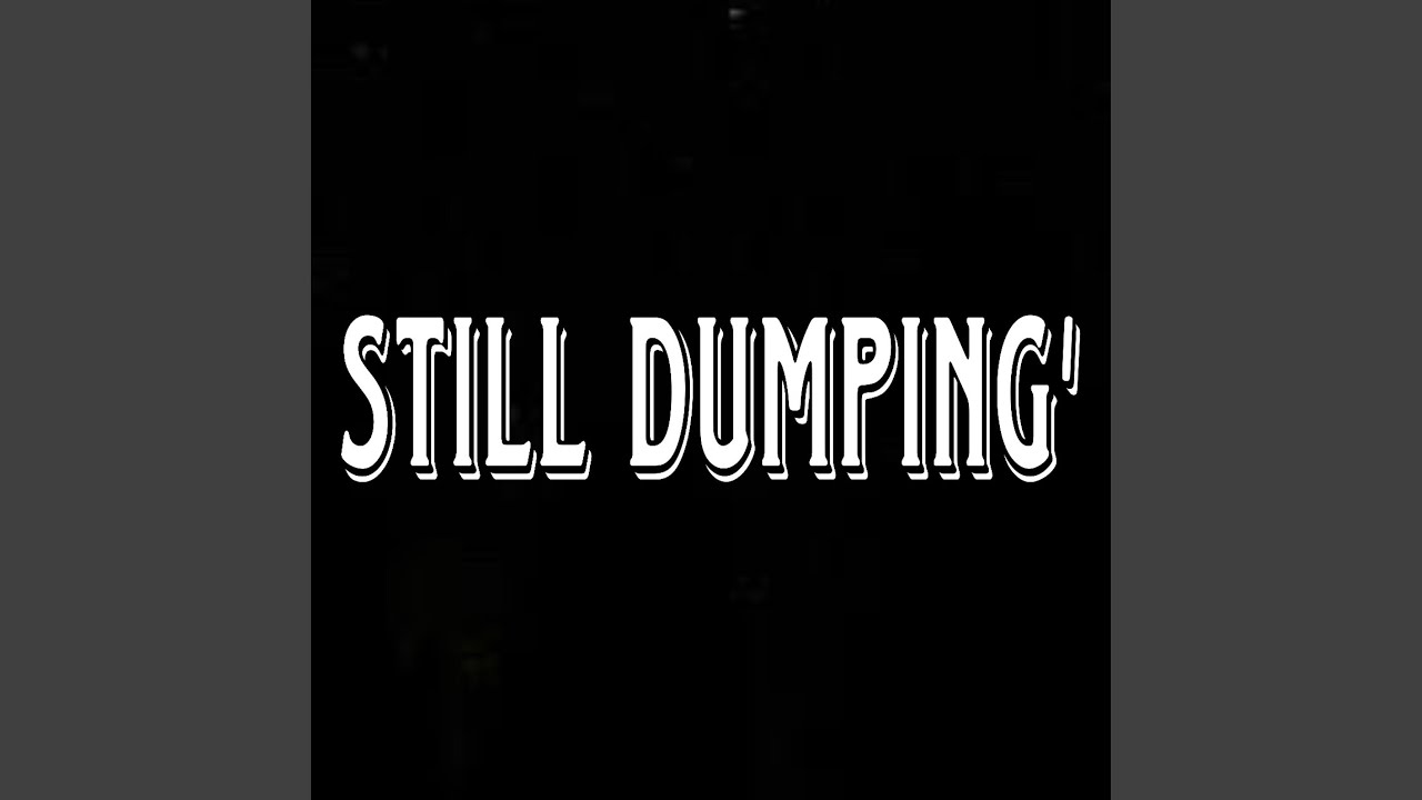 Watch Still Dumpin' on YouTube Watch Still Dumpin' on YouTube