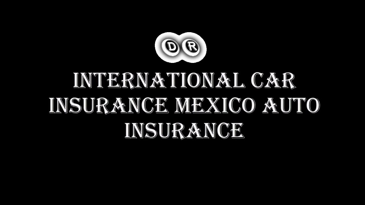 International Car Insurance Mexico Auto Insurance YouTube