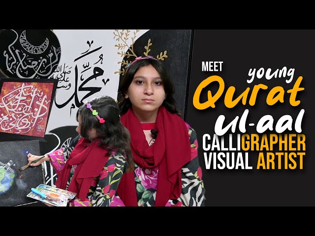 Meet Young Qurat-ul-Aal, A Precocious calligrapher and visual artist