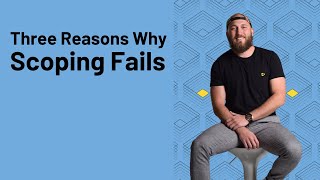 3 Reasons Why Scoping Fails