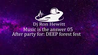 Dj Ron Hewitt - Music is the answer 05 ( After Party Deep Forest Fest)