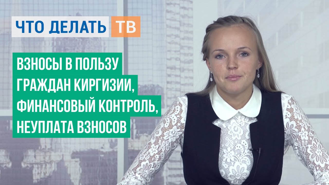 Взносы в пользу граждан Киргизии, финансовый контроль, неуплата взносов ...