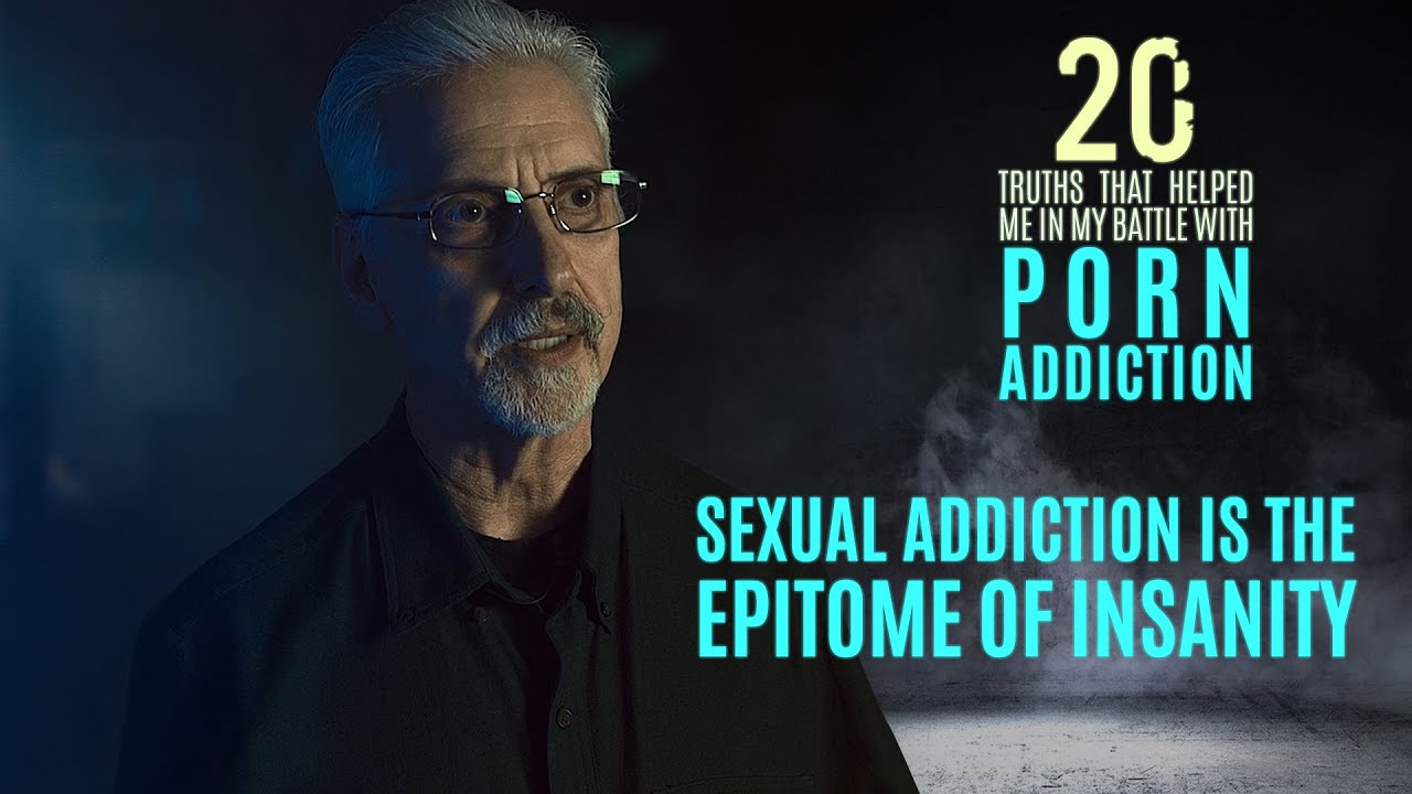 Insanity Porn - Sexual Addiction is the Epitome of Insanity | 20 Truths that Helped Me in  My Battle with Porn
