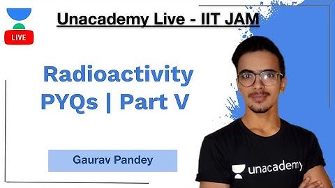 IIT-JAM | Radioactivity PYQs | Part V | Gaurav Kumar pandey | Unacademy Live IIT JAM