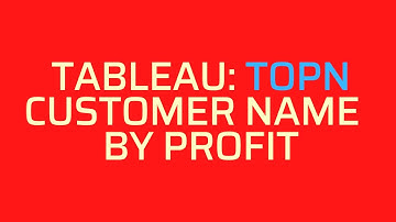 TABLEAU : TOPN CUSTOMER NAME BY PROFIT USING PARAMETER.