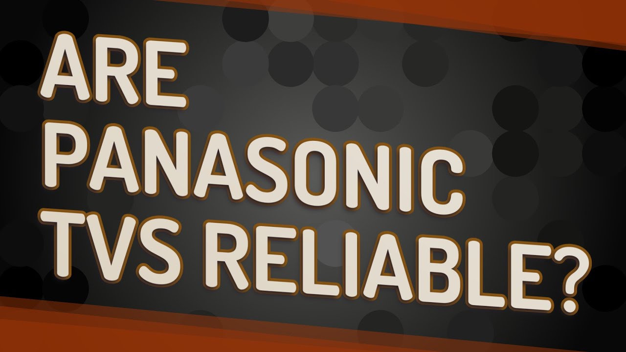 Are Panasonic TVs reliable? YouTube