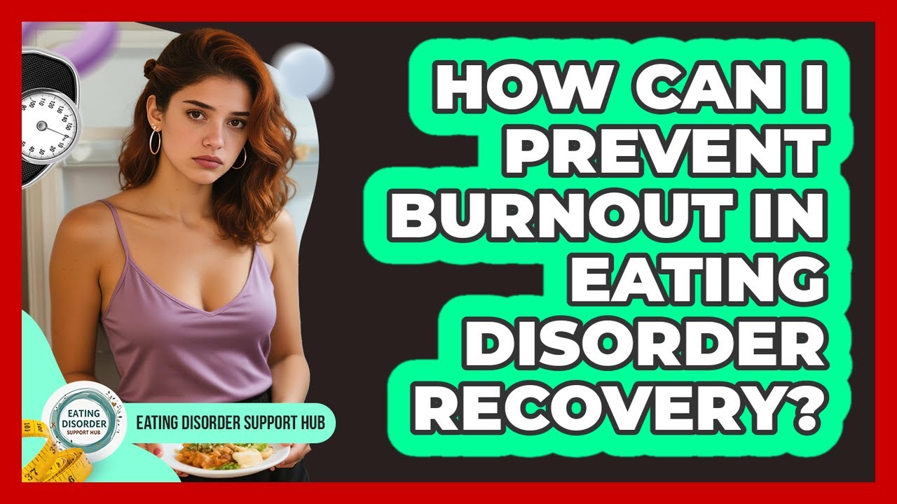 How Can I Prevent Burnout in Eating Disorder Recovery?