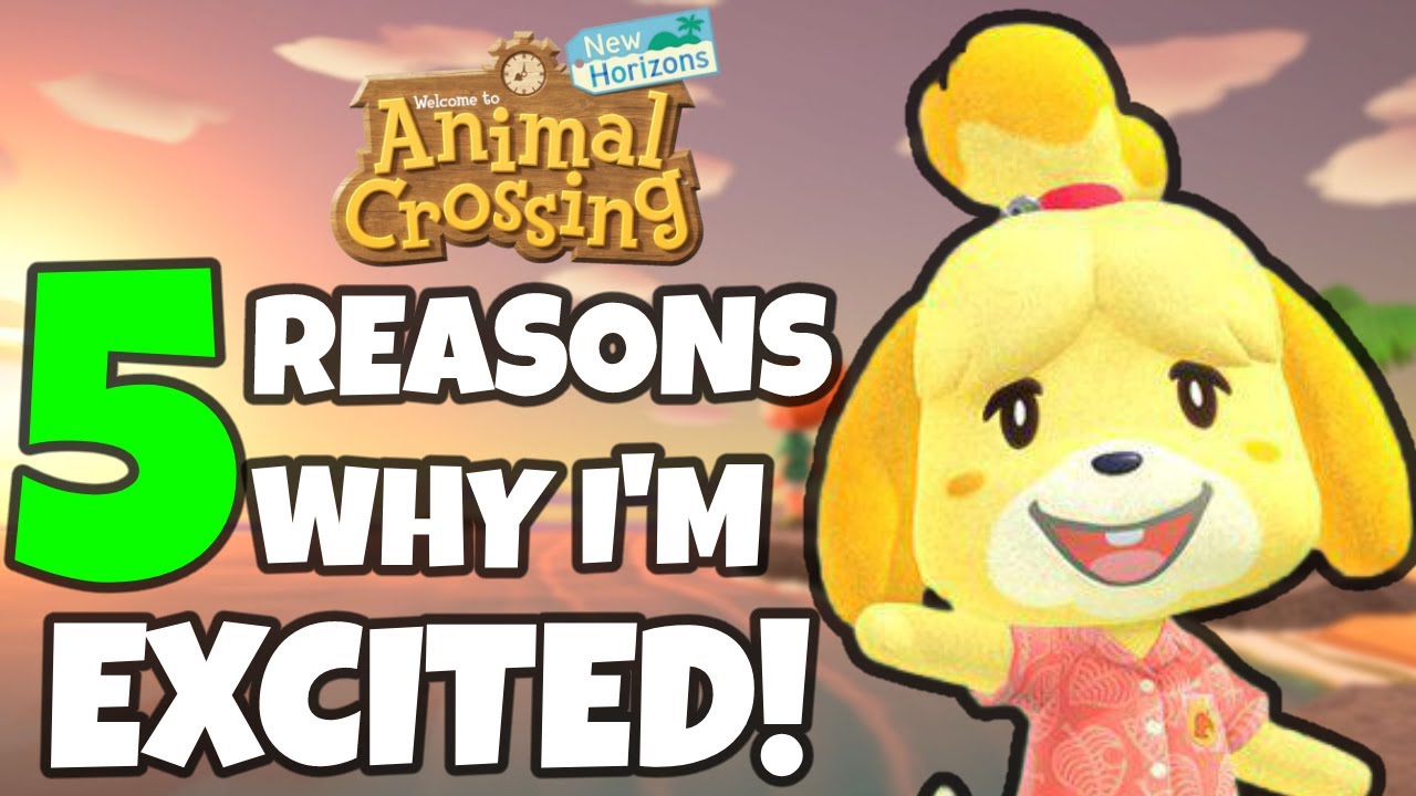5 Reasons Why I'm EXCITED For ANIMAL CROSSING: NEW HORIZONS! - YouTube