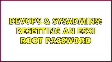 DevOps & SysAdmins: Resetting an ESXi root password (3 Solutions!!)