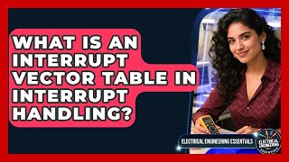 What Is An Interrupt Vector Table In Interrupt Handling? - Electrical Engineering Essentials