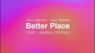 Chris Howland x Isaac Wheadon - Better Place (feat. Georgia Costolo)