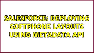 Salesforce: Deploying SoftPhone layouts using Metadata API