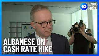Anthony Albanese On Upcoming Cash Rate Hike | 10 News First