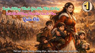 [Xuyên không]T1:Xuyên Không Thành Góa Phụ Thời Cổ Đại, Dứt Khoát Mang Theo Đàn Con Đi Theo Quân Đội