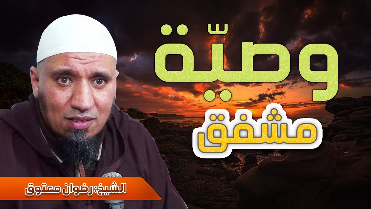 وصية مشفق** في ثلاث دقائق ,للشيخ رضوان معتوق حفظه الله ونفع به**