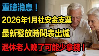 重磅消息！2026年1月社安金支票，最新發放時間表出爐，退休老人晚了可能少拿錢！
