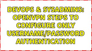 DevOps & SysAdmins: OpenVPN steps to configure only username/password authentication