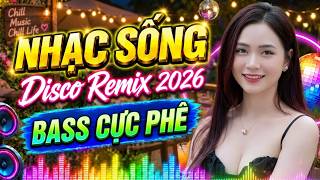 LK Nhạc Sống Disco Remix 2026 💥 Nhạc Trữ Tình Remix Bass Căng, Phê Từng Nhịp