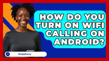 How Do You Turn On WiFi Calling On   Android? - Be App Savvy