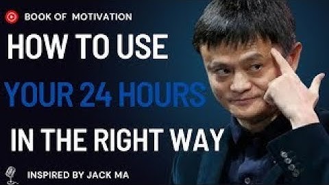 How to Use Your 24 Hours in the Right Way Inspired by Jack Ma II Time Management Motivation