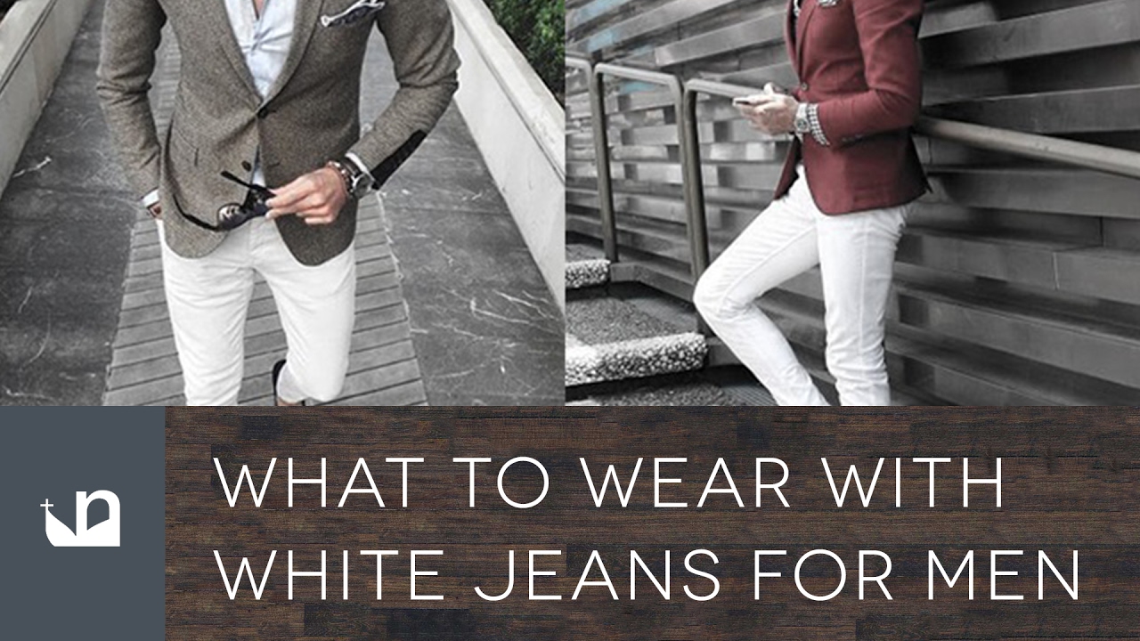 What To Wear With White Jeans For Men - 40 Styles - YouTube