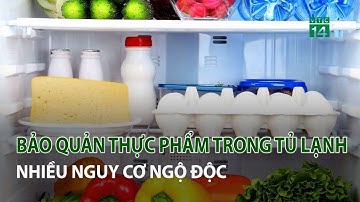 Bảo quản Thực Phẩm trong Tủ Lạnh: Nhiều nguy cơ Ngộ Độc| VTC14