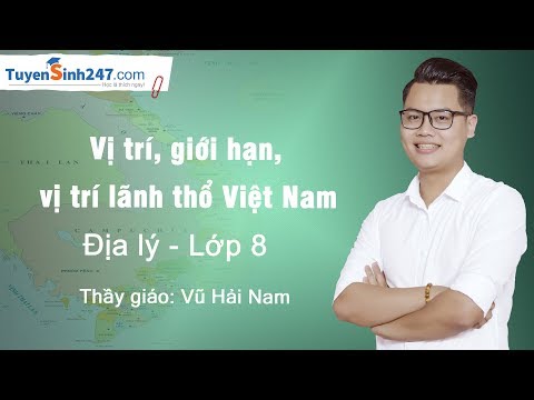 Vị trí giới hạn, hình dạng lãnh thổ Việt Nam – Địa lớp 8 - Thầy Vũ Hải Nam