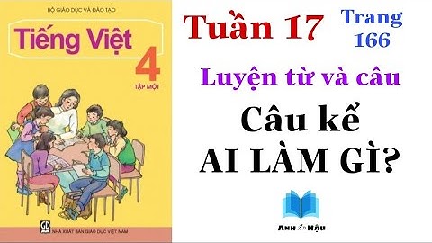 Tiếng Việt Lớp 4 | Tuần 17 | Luyện từ và câu | Câu kể AI LÀM GÌ? | Trang 166