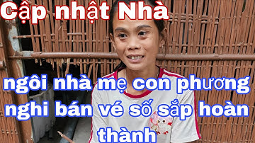 Cập nhật nhà mẹ con phương nghi bán vé số sắp hoàn thành rồi 