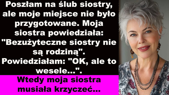 Poszłam na ślub siostry, ale moje miejsce nie było przygotowane. Moja siostra powiedziała: