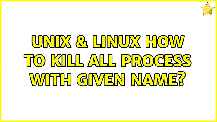 Unix & Linux: How to kill all process with given name? (3 Solutions!!)
