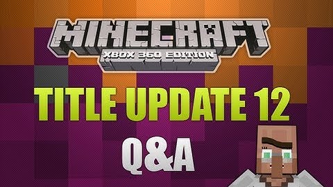 "Minecraft Xbox 360 Title Update 12" Question & Answer (Bug Fixing!)