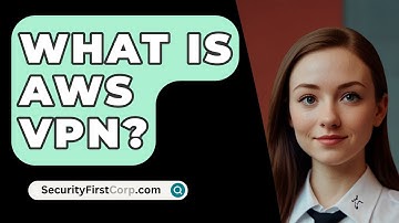 What Is AWS VPN? - SecurityFirstCorp.com