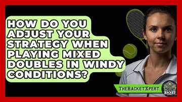 How Do You Adjust Your Strategy When Playing Mixed Doubles In Windy Conditions? - The Racket Xpert