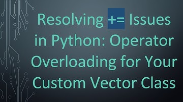 Resolving += Issues in Python: Operator Overloading for Your Custom Vector Class