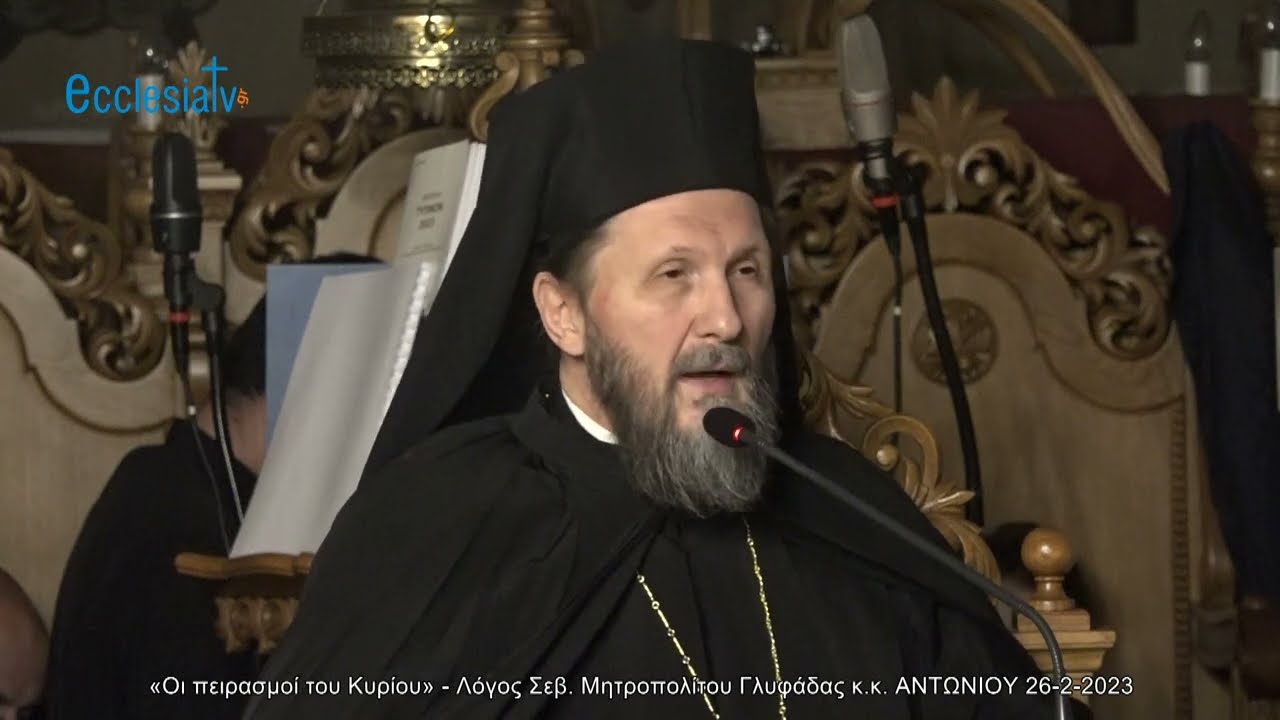 «Οι πειρασμοί του Κυρίου» - Λόγος Σεβ. Μητροπολίτου Γλυφάδας κ.κ. ΑΝΤΩΝΙΟΥ 26-2-2023