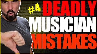 Deadly Mistakes Musicians Make 4 !