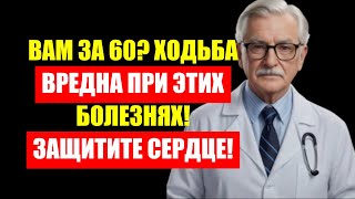 Пожилым: При каких болезнях ходьба вредна? Защитите сердце и продлите жизнь!